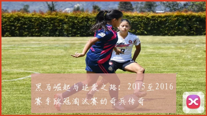 黑马崛起与逆袭之路：2015至2016赛季欧冠淘汰赛的奇兵传奇