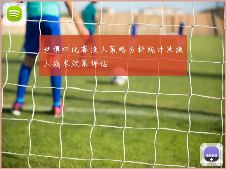 世俱杯比赛换人策略分析统计及换人战术效果评估
