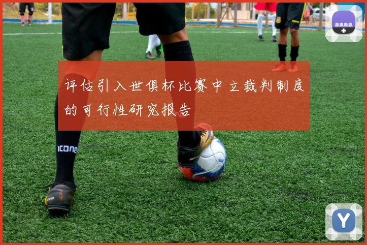 评估引入世俱杯比赛中立裁判制度的可行性研究报告